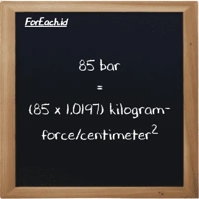 How to convert bar to kilogram-force/centimeter<sup>2</sup>: 85 bar (bar) is equivalent to 85 times 1.0197 kilogram-force/centimeter<sup>2</sup> (kgf/cm<sup>2</sup>)